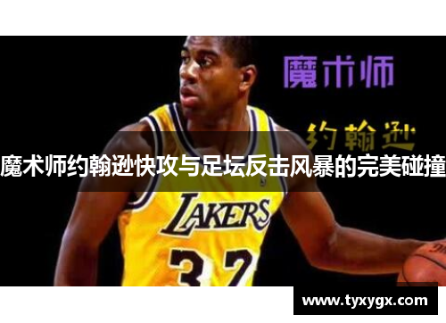 魔术师约翰逊快攻与足坛反击风暴的完美碰撞