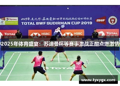 2025年体育盛宴：苏迪曼杯等赛事激战正酣点燃激情