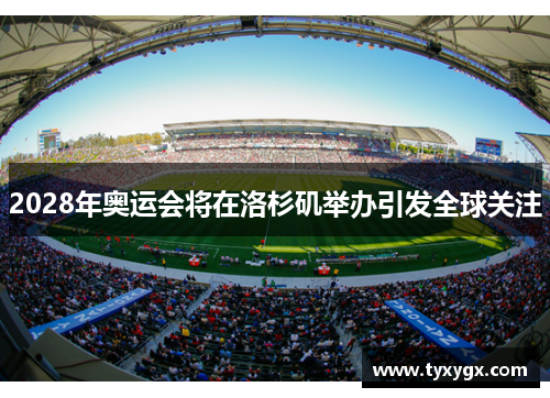 2028年奥运会将在洛杉矶举办引发全球关注